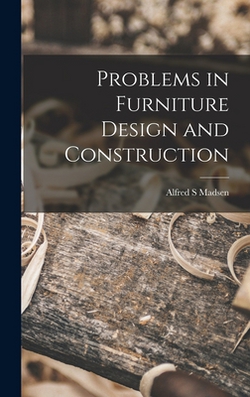 Problems in Furniture Design and Construction|Alfred S. Madsen