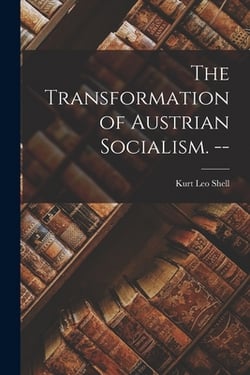 The Transformation of Austrian Socialism. --|Kurt Leo 1920- Shell