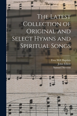 The Latest Collection of Original and Select Hymns and Spiritual Songs|Free Will Baptists (1780?-1911)