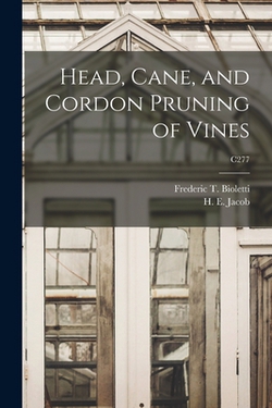 Head, Cane, and Cordon Pruning of Vines|Frederic T. (Frederic Theod Bioletti
