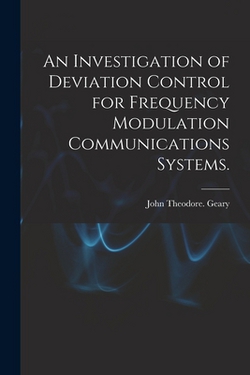 An Investigation of Deviation Control for Frequency Modulation Communications Systems.|John Theodore Geary