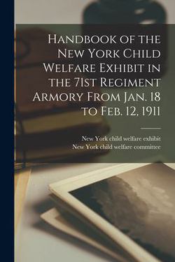 Handbook of the New York Child Welfare Exhibit in the 71st Regiment Armory From Jan. 18 to Feb. 12, 1911|1911 New York Child Welfare Exhibit