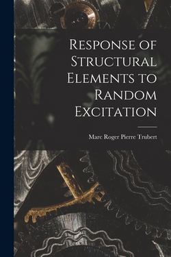 Response of Structural Elements to Random Excitation|Marc Roger Pierre Trubert