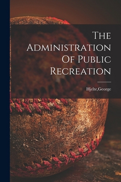 The Administration Of Public Recreation|George Hjelte