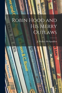 Robin Hood and His Merry Outlaws|J. Walker (Joseph Walker) McSpadden