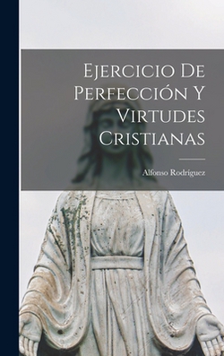 Ejercicio De Perfección Y Virtudes Cristianas|Alfonso Rodríguez