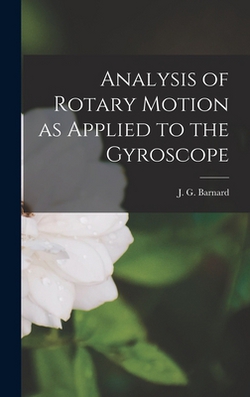 Analysis of Rotary Motion as Applied to the Gyroscope|J. G. Barnard