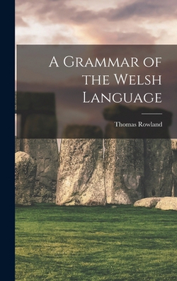 A Grammar of the Welsh Language|Thomas Rowland