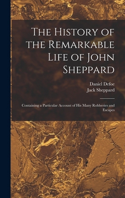 The History of the Remarkable Life of John Sheppard|Daniel Defoe