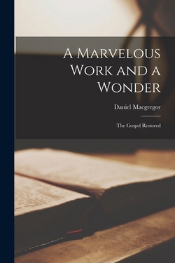 A Marvelous Work and a Wonder|Daniel MacGregor