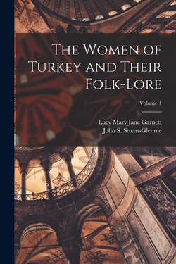 The Women of Turkey and Their Folk-Lore|John S. Stuart-Glennie