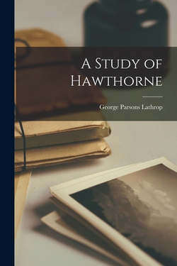 A Study of Hawthorne|George Parsons Lathrop