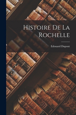 Histoire De La Rochelle|Edouard DuPont