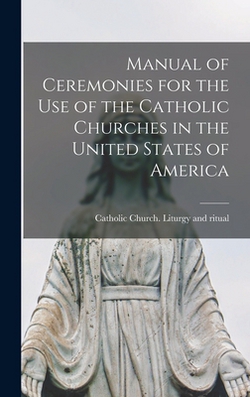Manual of Ceremonies for the use of the Catholic Churches in the United States of America|Catholic Church Liturgy and Ritual