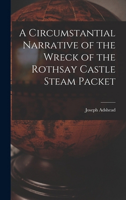 A Circumstantial Narrative of the Wreck of the Rothsay Castle Steam Packet|Adshead Joseph