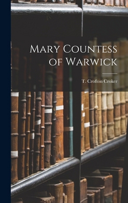Mary Countess of Warwick|T. Crofton Croker