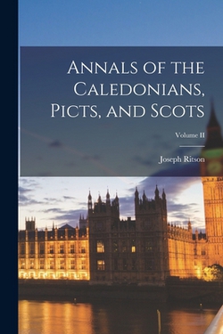 Annals of the Caledonians, Picts, and Scots|Joseph Ritson