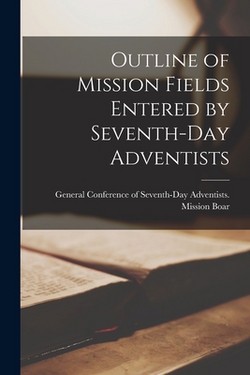 Outline of Mission Fields Entered by Seventh-Day Adventists|Conference of Seventh-Day Adventists
