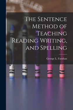 The Sentence Method of Teaching Reading Writing, and Spelling|George L. Farnhan