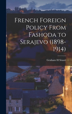 French Foreign Policy From Fashoda to Serajevo (1898-1914)|Graham H. Stuart