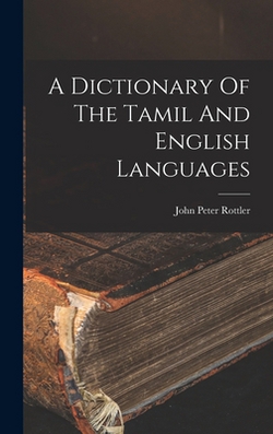 A Dictionary Of The Tamil And English Languages|John Peter Rottler