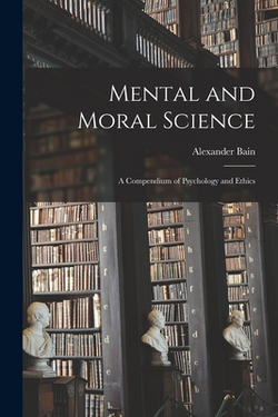 Mental and Moral Science|Alexander Bain