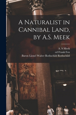 A Naturalist in Cannibal Land, by A.S. Meek|A. S. Meek