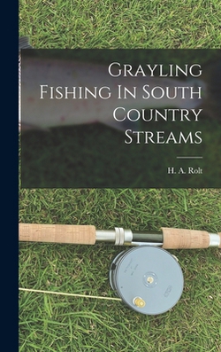 Grayling Fishing In South Country Streams|H. A. Rolt