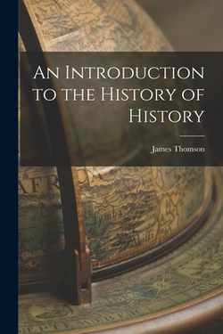 An Introduction to the History of History|James Thomson 1874-1965 Shotwell