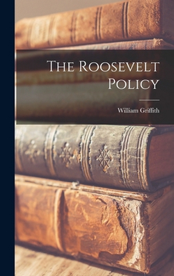 The Roosevelt Policy|William Griffith