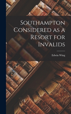 Southampton Considered as a Resort for Invalids|Edwin Wing
