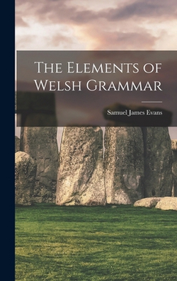 The Elements of Welsh Grammar|Samuel James Evans