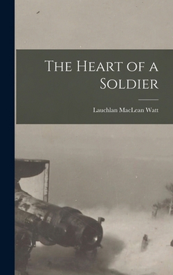 The Heart of a Soldier|Lauchlan MacLean Watt