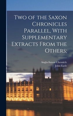 Two of the Saxon Chronicles Parallel, With Supplementary Extracts From the Others|John Earle