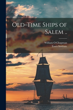 Old-time Ships of Salem ..|Essex Institute