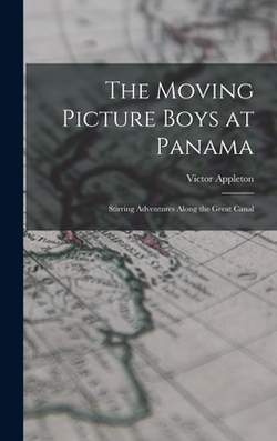 The Moving Picture Boys at Panama|Victor Appleton