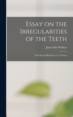 Essay on the Irregularities of the Teeth|James Sim Wallace