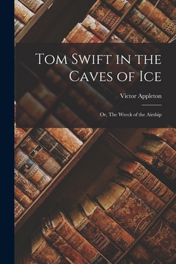Tom Swift in the Caves of Ice|Victor Appleton