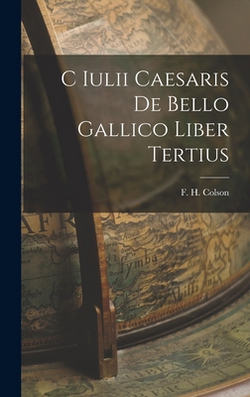 C Iulii Caesaris De Bello Gallico Liber Tertius|F. H. Colson