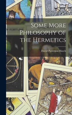 Some More Philosophy of the Hermetics|David Patterson Hatch