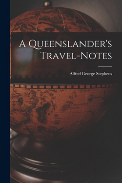A Queenslander's Travel-Notes|Alfred George Stephens
