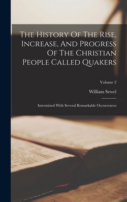 The History Of The Rise, Increase, And Progress Of The Christian People Called Quakers|William Sewel