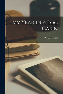 My Year in a Log Cabin|W. D. Howells