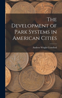 The Development of Park Systems in American Cities|Andrew Wright Crawford