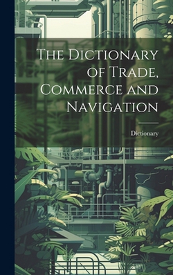 The Dictionary of Trade, Commerce and Navigation|Dictionary