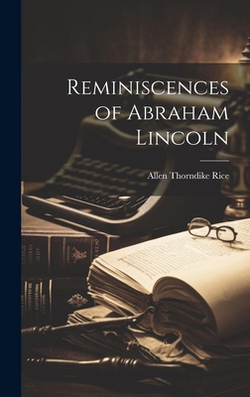 Reminiscences of Abraham Lincoln|Allen Thorndike Rice