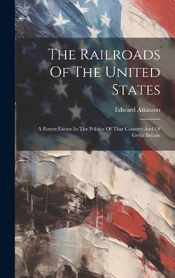 The Railroads Of The United States|Edward Atkinson