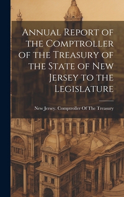 Annual Report of the Comptroller of the Treasury of the State of New Jersey to the Legislature|New Jersey Comptroller of the Treasury