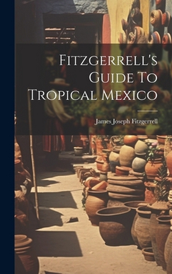 Fitzgerrell's Guide To Tropical Mexico|James Joseph Fitzgerrell