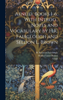 Aeneid, Books 1-6. With Introd., Notes and Vocabulary by H.R. Fairclough and Seldon L. Brown|Virgil
